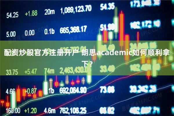 配资炒股官方注册开户 朗思academic如何顺利拿下？