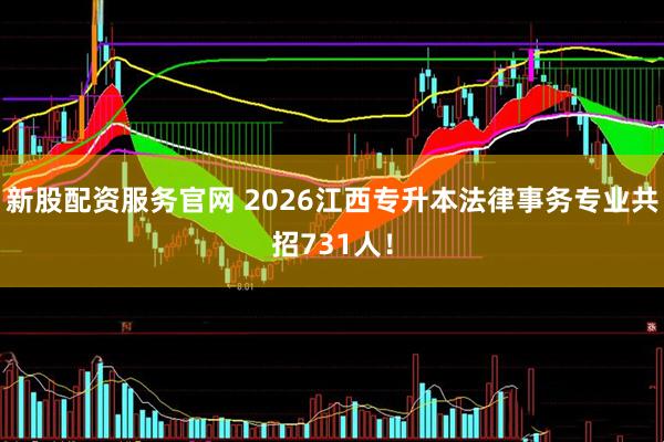 新股配资服务官网 2026江西专升本法律事务专业共招731人！